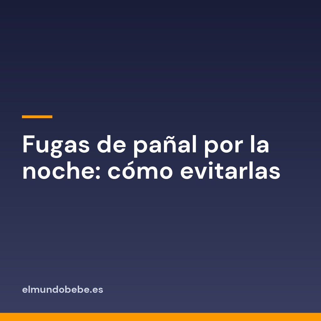 Fugas de pañal por la noche: cómo evitarlas